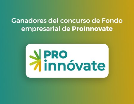 Ganadores del Fondo empresarial - ProInnovate